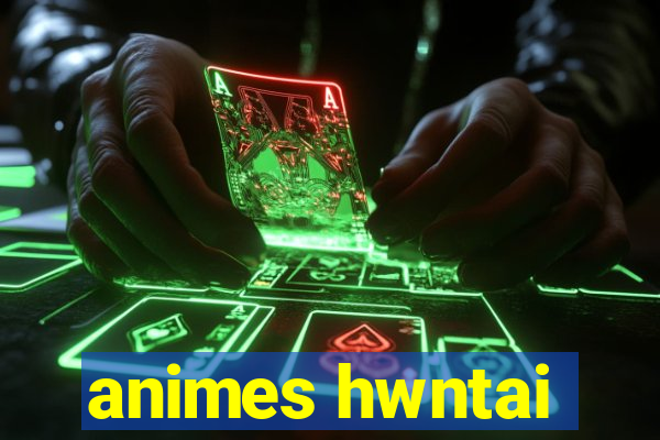 animes hwntai